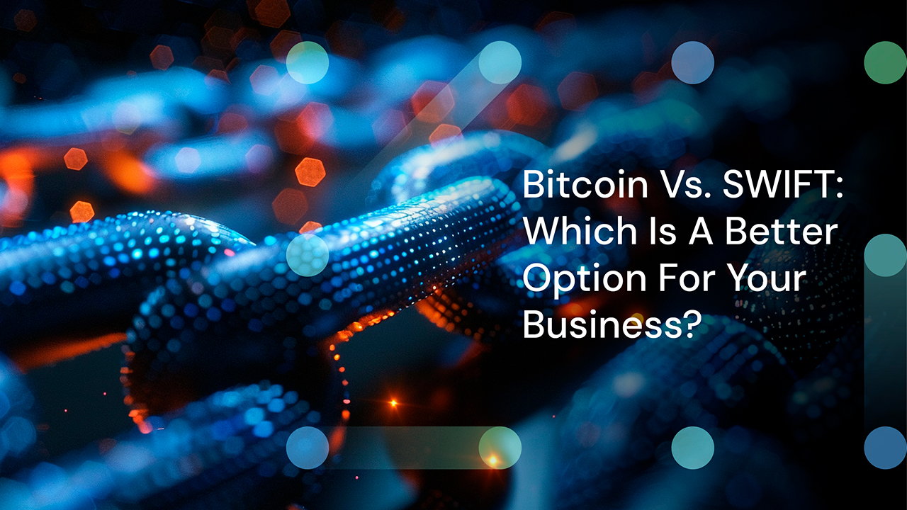 Bitcoin VS SWIFT: Which Is A Better Option For Your Business?