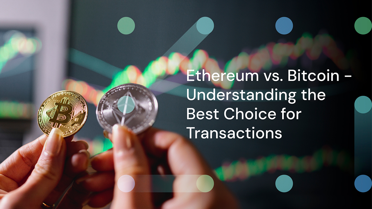 Ethereum VS Bitcoin – Understanding the Best Choice for Transactions