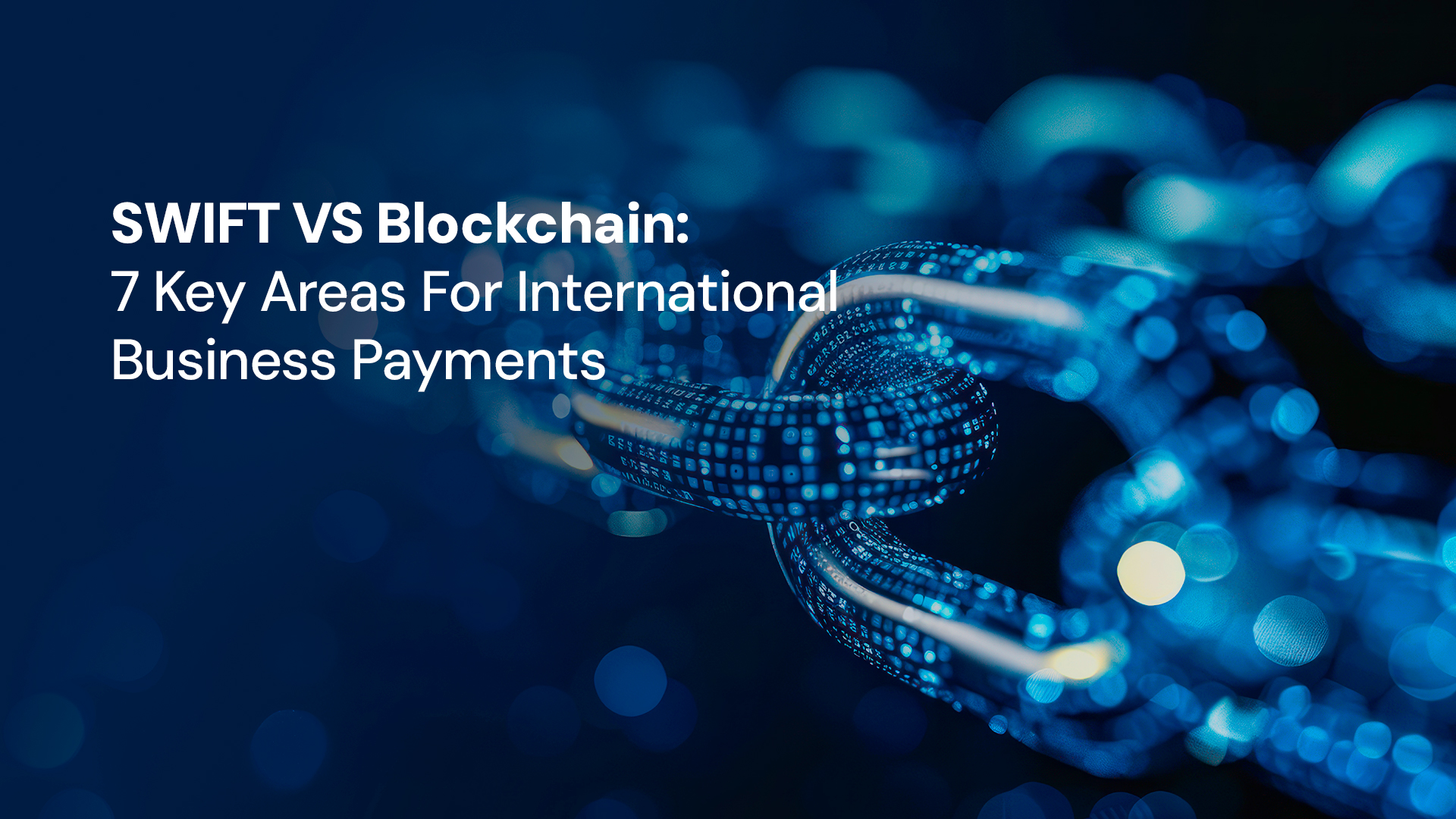 SWIFT VS Blockchain: 7 Key Areas For International Business Payments