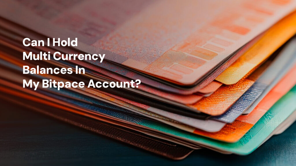 Can I Hold Multi Currency Balances In My Bitpace Account?