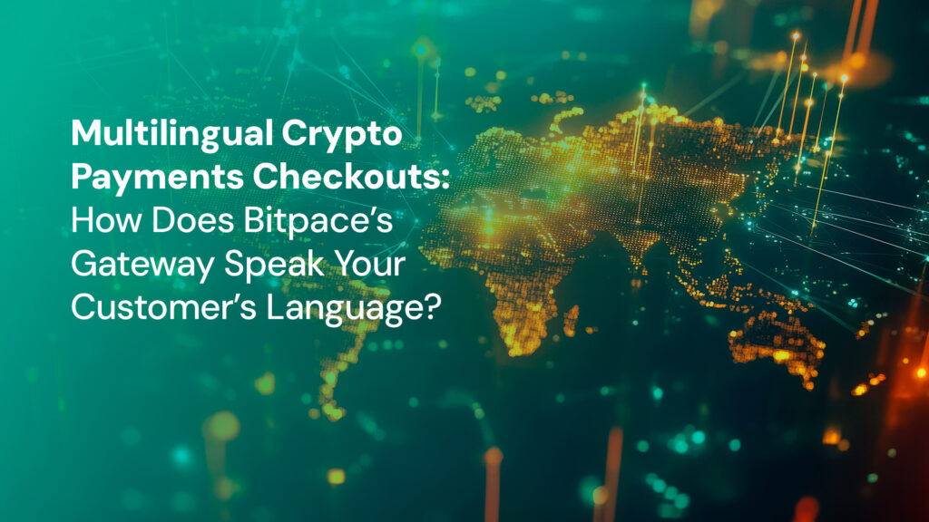 Multilingual Crypto Payments Checkouts: How Does Bitpace's Gateway Speak Your Customer's Language?