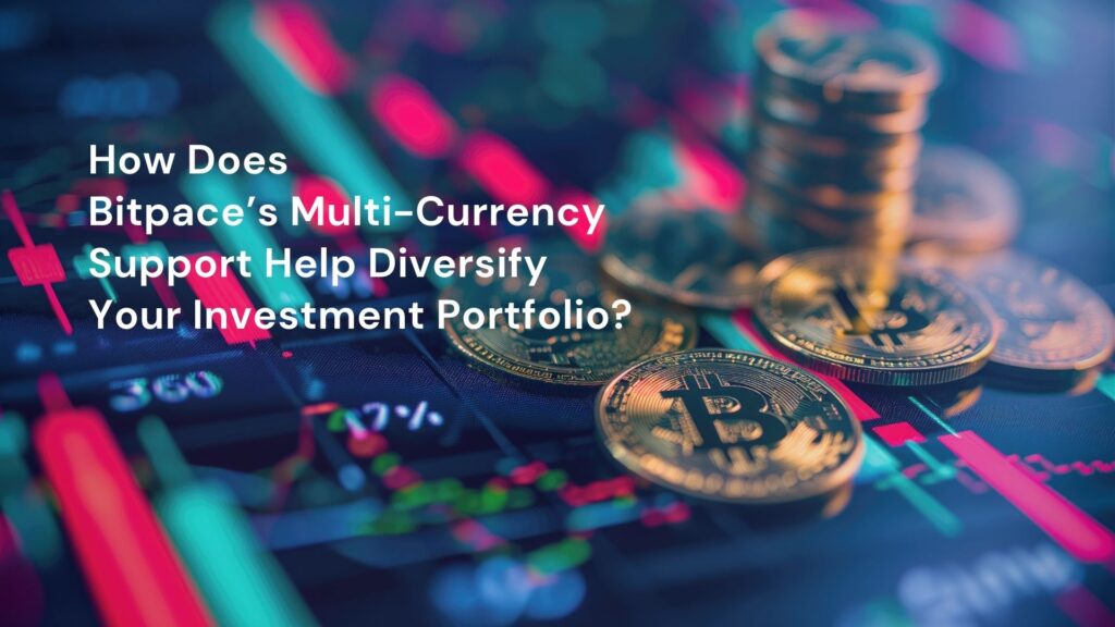 How Does Bitpace's Multi-Currency Support Help Diversify Your Investment Portfolio?