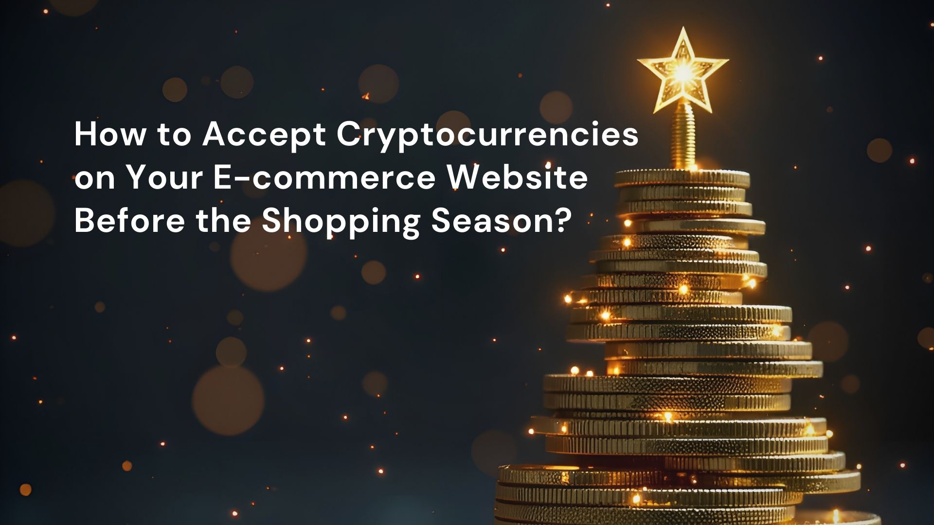 How to Accept Cryptocurrencies on Your E-commerce Website Before the Shopping Season?