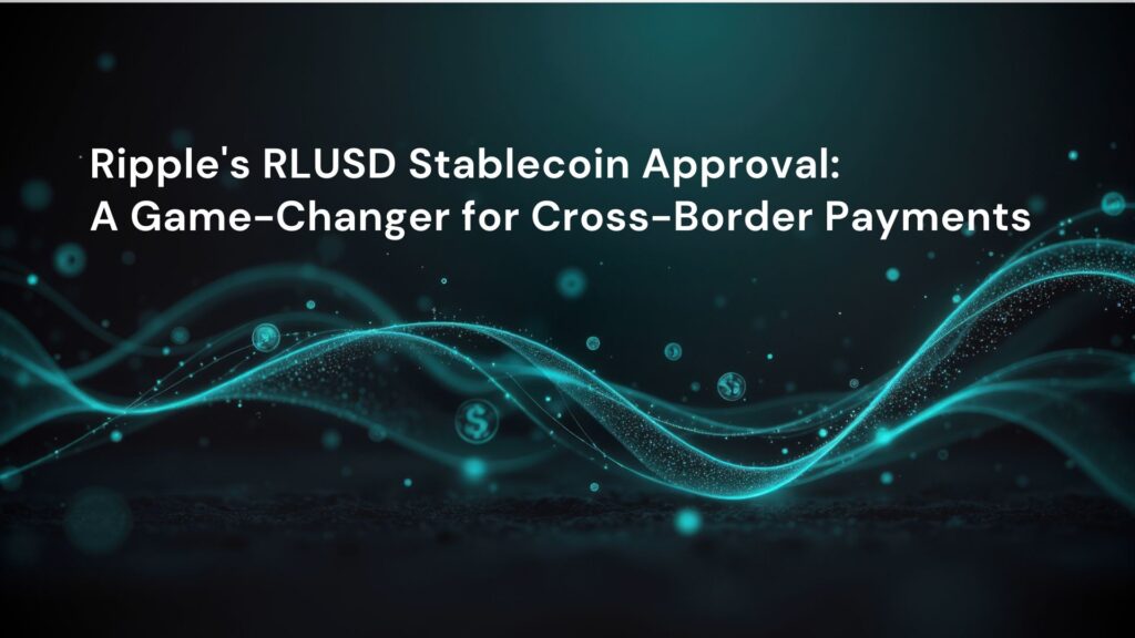 Ripple's RLUSD Stablecoin Approval: A Game-Changer for Cross-Border Payments