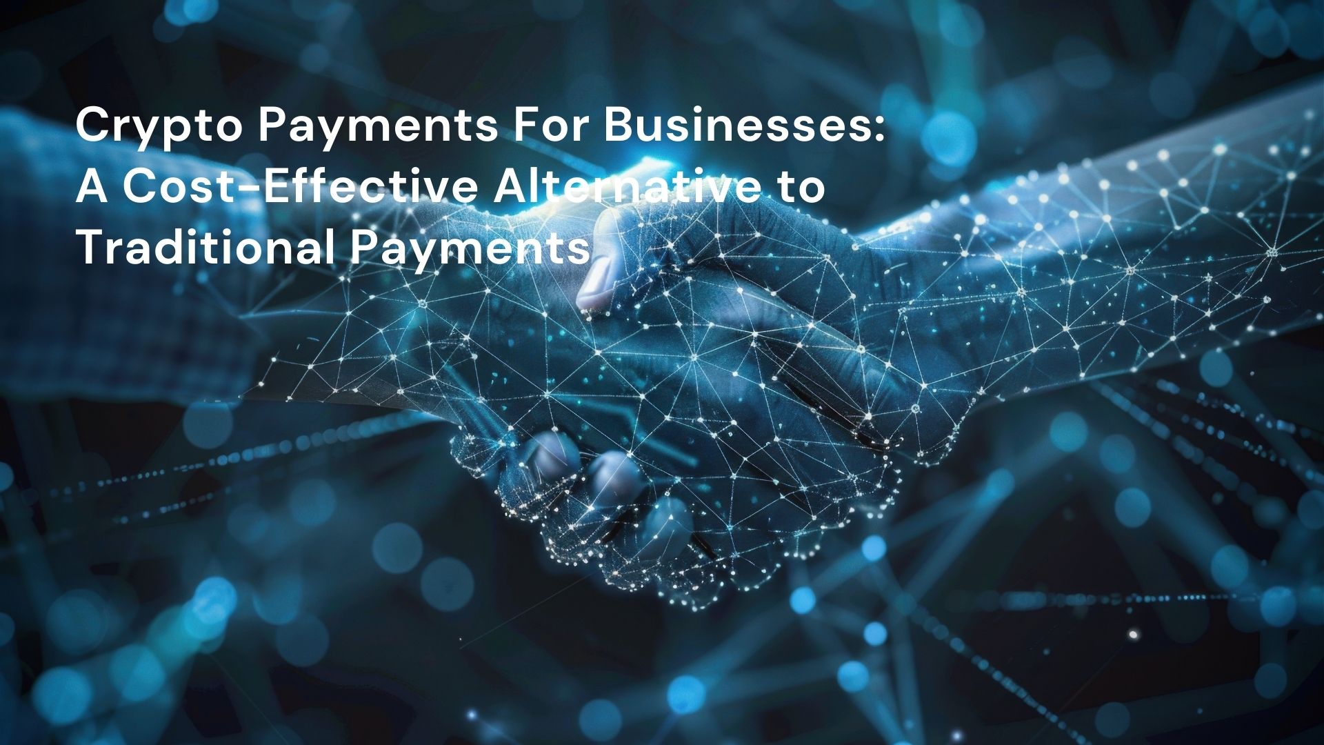 Crypto payments for businesses: A cost-effective alternative to traditional payments